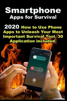 Paperback Smartphone Apps for Survival: 2020 How to Use Phone Apps to Unleash Your Most Important Survival Tool . 30 Application included Book