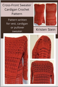 Paperback Cross-Front Sweater Cardigan Crochet Pattern: Pattern written for vest, cardigan or pullover sweater. Book