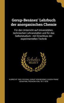 Hardcover Gorup-Besanez' Lehrbuch Der Anorganischen Chemie: Fur Den Unterricht Auf Universitaten, Technischen Lehranstalten Und Fur Das Selbststudium: Mit Einsc [German] Book