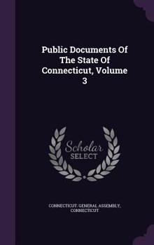 Hardcover Public Documents Of The State Of Connecticut, Volume 3 Book