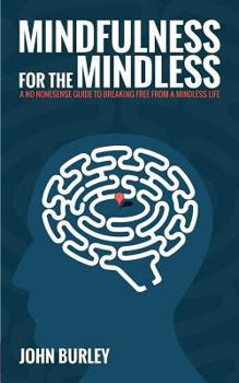 Paperback Mindfulness for the Mindless: A no nonsense guide to breaking free from a mindless life Book