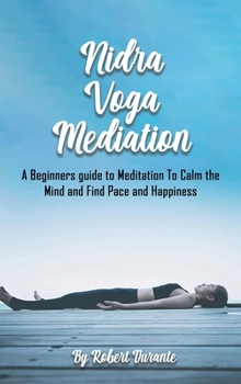 Yoga Nidra Meditation: A Beginners guide to Meditation To Calm the Mind and Find Pace and Happiness