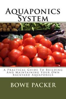 Paperback Aquaponics System: A Practical Guide To Building And Maintaining Your Own Backyard Aquaponics Book