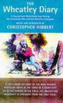 The Wheatley Diary: A Journal and Sketch-Book Kept During the Peninsular War and the Waterloo Campaign (Military Memoirs)