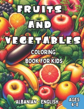 Paperback Albanian - English Fruits and Vegetables Coloring Book for Kids Ages 4-8: Bilingual Coloring Book with English Translations Color and Learn Albanian F Book