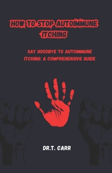 Paperback How to Stop Autoimmune Itching: Say Goodbye to Autoimmune Itching: A Comprehensive Guide Book