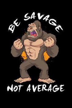 Be Savage Not Average: 120 Pages I 6x9 I Karo I  Funny Motivation & Weight Lifting Gifts