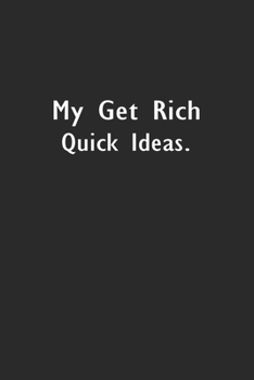 My Get Rich Quick Ideas.: Lined Notebook (110 Pages 6" x 9" )