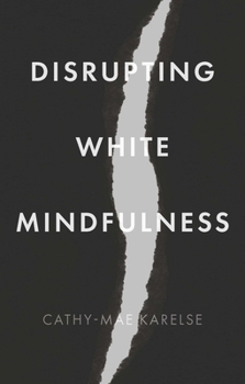 Hardcover Disrupting White Mindfulness: Race and Racism in the Wellbeing Industry Book