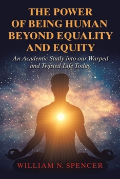 Paperback The Power of Being Human Beyond Equality and Equity: An Academic Study into Our Warped and Twisted Life Today Book