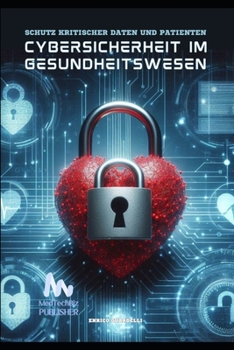 Cybersicherheit im Gesundheitswesen: Schutz Kritischer Daten und Patienten (German Edition)