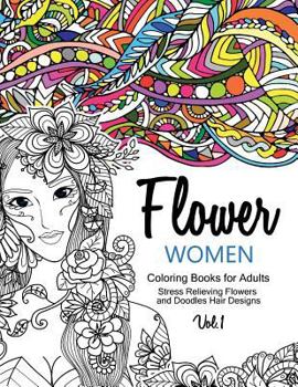 Flower Women Coloring Books for Adults: An Adult Coloring Book with Beautiful Women, Floral Hair Designs, and Inspirational Patterns for Relaxation and Stress Relief