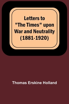 Paperback Letters to "The Times" upon War and Neutrality (1881-1920) Book