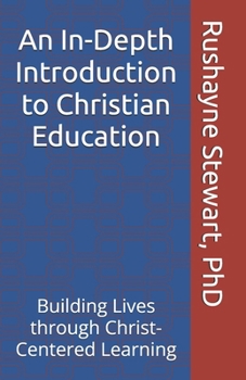 An In-Depth Introduction to Christian Education: Building Lives through Christ-Centered Learning