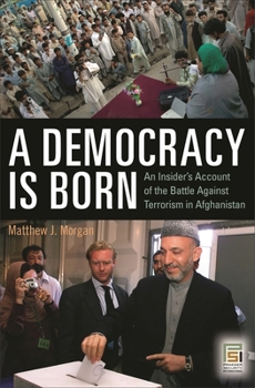 Hardcover A Democracy Is Born: An Insider's Account of the Battle Against Terrorism in Afghanistan Book