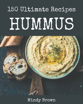 Paperback 150 Ultimate Hummus Recipes: From The Hummus Cookbook To The Table Book