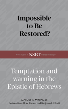 Impossible to Be Restored?: Temptation and Warning in the Epistle of Hebrews (New Studies in Biblical Theology)
