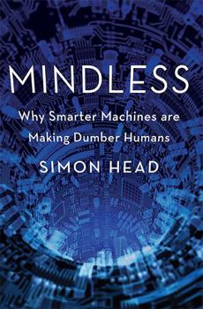 Hardcover Mindless: Why Smarter Machines Are Making Dumber Humans Book