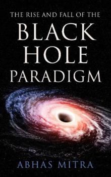 Hardcover The Rise and Fall of the Black Hole Paradigm Book