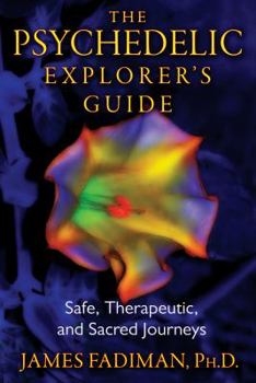 Paperback The Psychedelic Explorer's Guide: Safe, Therapeutic, and Sacred Journeys Book