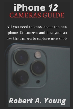 Paperback iPhone 12 CAMERAS GUIDE: All You Need To Know About The New iPhone 12 Cameras And How You Can Use The Camera To Capture Nice Shots Book