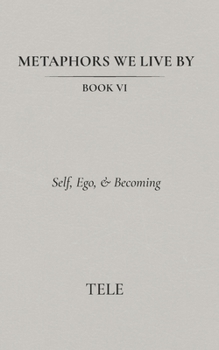 Paperback Metaphors We Live By: Book VI: Self, Ego, & Becoming Book