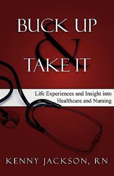 Paperback Buck Up and Take It: Life Experiences and Insight into Healthcare and Nursing Book