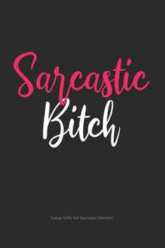 Sarcastic Bitch Swear Gifts for Sarcastic Women: Funny Cuss Word Journal Full of Sarcastic Quotes and Snarky Sayings (6 x 9" Lined Notebook Journal) (Snarky Gifts for Women)