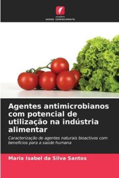 Agentes antimicrobianos com potencial de utilização na indústria alimentar: Caracterização de agentes naturais bioactivos com benefícios para a saúde humana (Portuguese Edition)