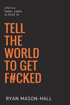 Paperback Tell the World to Get F#cked: Life Is a Game ... Learn to Play It! Book