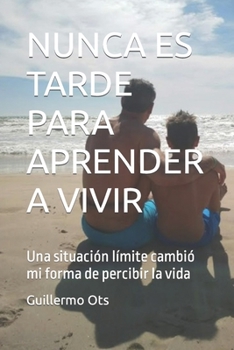 Paperback Nunca Es Tarde Para Aprender a Vivir: Una situación límite cambió mi forma de percibir la vida [Spanish] Book