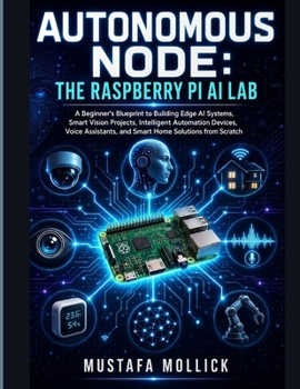 Paperback Autonomous Node: The Raspberry Pi AI Lab: A Beginner's Blueprint to Building Edge AI Systems, Smart Vision Projects, Intelligent Automation Devices, V Book