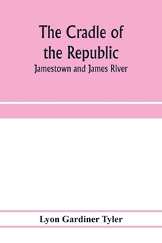 The Cradle of the Republic: Jamestown and James River
