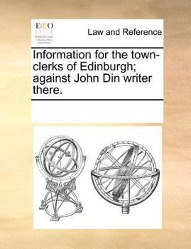 Paperback Information for the Town-Clerks of Edinburgh; Against John Din Writer There. Book