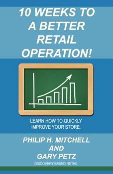 Paperback 10 Weeks to a Better Retail Operation: Learn How to Quickly Improve Your Store. Book