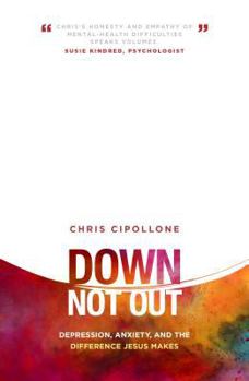 Paperback Down, Not Out: Depression, Anxiety, and the Difference Jesus Makes Book