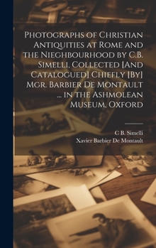 Hardcover Photographs of Christian Antiquities at Rome and the Nieghbourhood by C.B. Simelli, Collected [And Catalogued] Chiefly [By] Mgr. Barbier De Montault . Book