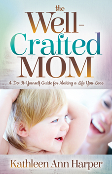 Paperback The Well-Crafted Mom: A Do-It-Yourself Guide for Making a Life You Love Book