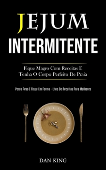 Paperback Jejum Intermitente: Fique magro com receitas e tenha o corpo perfeito de praia (Perca peso e fique em forma livro de receitas para mulhere [Portuguese] Book