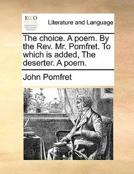 Paperback The Choice. a Poem. by the Rev. Mr. Pomfret. to Which Is Added, the Deserter. a Poem. Book