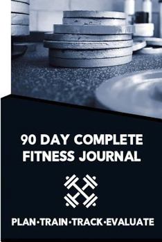 90 Day Complete Fitness Journal : Plan and Track Workouts and Nutrition, Monthly Workout Planner, Weekly Meal Planner, Workout Tracker, Food Tracker
