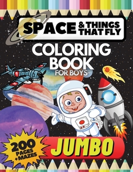 Paperback Space and Things that Fly Jumbo Coloring Book for Boys, 200 pages + Mazes: Solar System, Outer Space, Astronauts, Rockets, UFOs, ETs, Space Ships, Pla Book