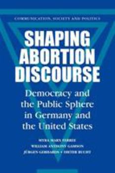 Paperback Shaping Abortion Discourse: Democracy and the Public Sphere in Germany and the United States Book