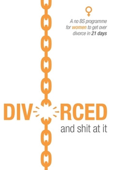 Paperback Divorced and shit at it: A no BS programme for women to get over divorce in 21 days Book