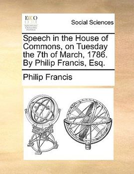 Paperback Speech in the House of Commons, on Tuesday the 7th of March, 1786. by Philip Francis, Esq. Book