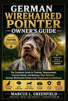 Paperback German Wirehaired Pointer Owner's Guide: The Complete Guide to Training, Temperament, Exercise Needs, and Raising a Well-Behaved German Wirehaired Poi Book