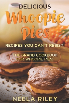 Paperback Delicious Whoopie Pies Recipes You Can't Resist!: The Grand Cookbook for Whoopie Pies! Book