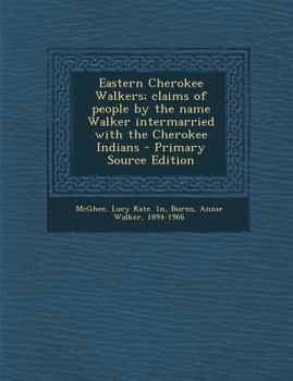 Eastern Cherokee Walkers; claims of people by the name Walker intermarried with the Cherokee Indians