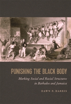Paperback Punishing the Black Body: Marking Social and Racial Structures in Barbados and Jamaica Book