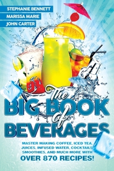 Paperback The Big Book of Beverages: Master Making Coffee, Iced Tea, Juices, Infused Water, Cocktails, Smoothies, and Much More with Over 870 Recipes! Book